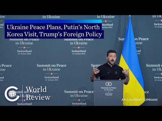 World Review: Ukraine Peace Plans, Putin’s North Korea Visit, Trump’s Foreign Policy