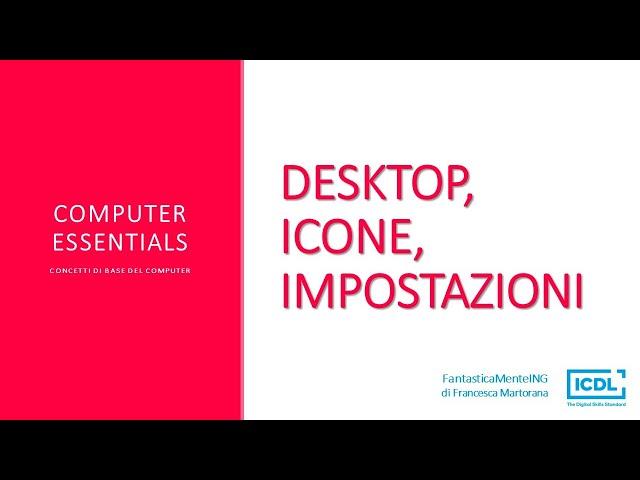 ICDL - Computer Essentials | Desktop, icone, impostazioni