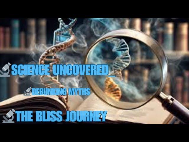  Science Uncovered  Debunking Myths | The Bliss Journey