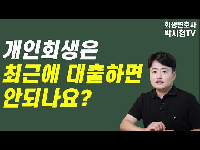 개인회생은 최근에 대출이 있으면 안되나요?  최근채무 최근대출