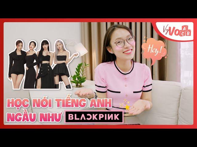 Cách nói Tiếng Anh sang xịn như BLACKPINK | English Speaking VyVocab Ep.100