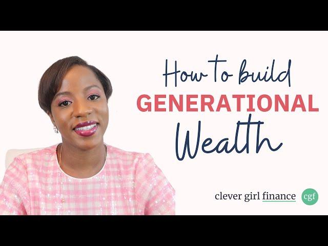 How to Build Generational Wealth! | Clever Girl Finance