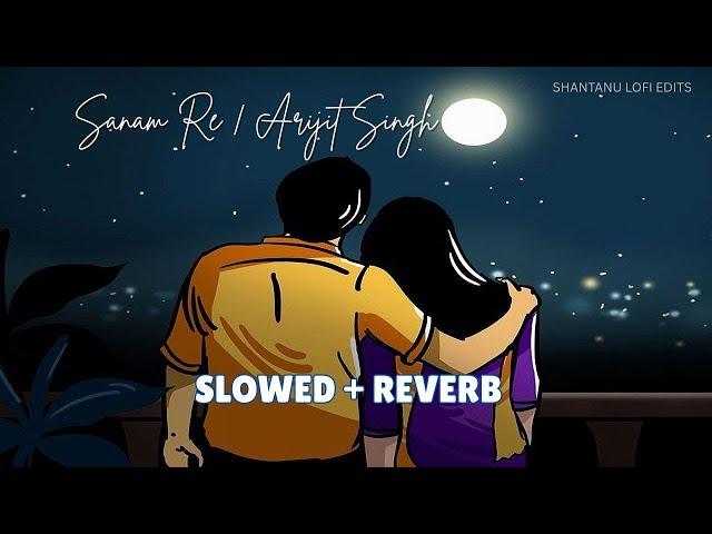 Sanam Re Title Song | Sanam Re | Arijit Singh | Slowed + Reverb | Shantanu Lofi Edits