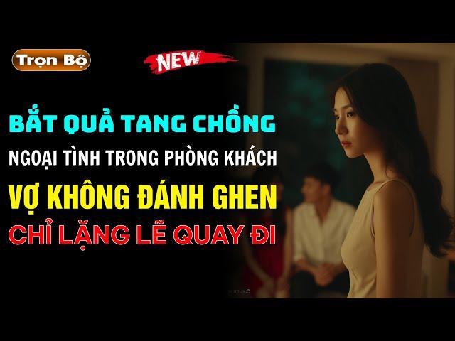 CHUYỆN NGOẠI TÌNH ĐỜI THỰC Bắt quả tang chồng ngoại tình trong phòng khách vợ không đánh ghen chỉ..