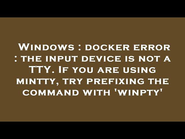 Windows : docker error : the input device is not a TTY. If you are using mintty, try prefixing the c