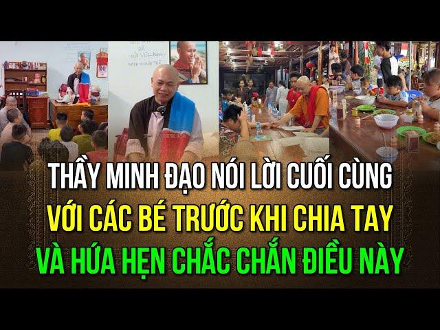 Thầy Minh Đạo đã về Tu Viện, dặn dò điều này với các bé khi chia tay. Cam kết lo nhà cho các em