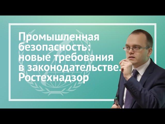 Промышленная безопасность: новые требования в законодательстве. Ростехнадзор