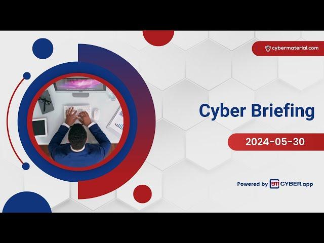 Cyber Briefing 2024.05.30