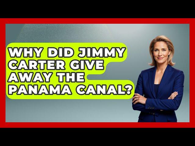 Why Did Jimmy Carter Give Away The Panama Canal? - Central America Uncovered