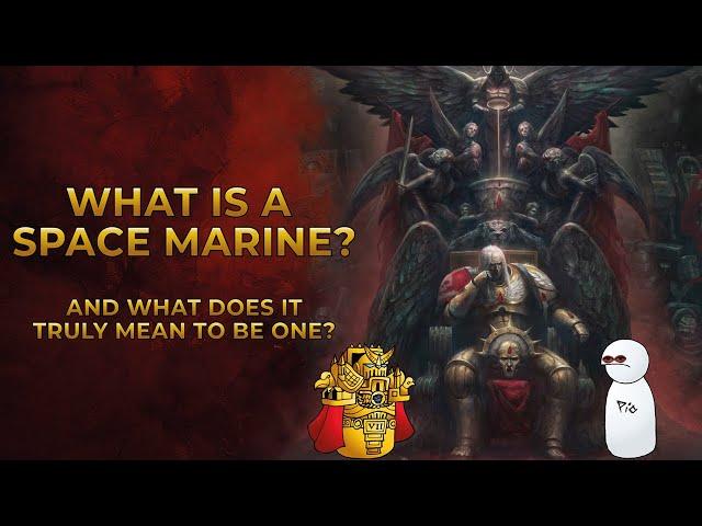 40K Lore - What is a Space Marine? (And What Does it TRULY Mean to be one?)