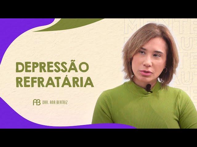 DEPRESSÃO REFRATÁRIA | ANA BEATRIZ