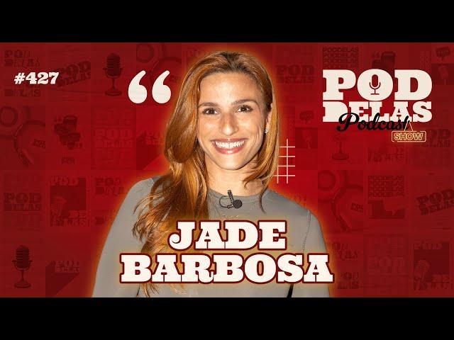 JADE BARBOSA - PODDELAS PODCAST SHOW #427