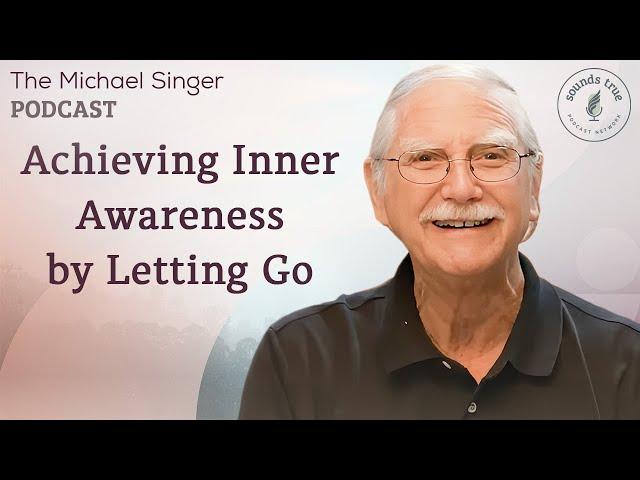 Achieving Inner Awareness by Letting Go | The Michael Singer Podcast