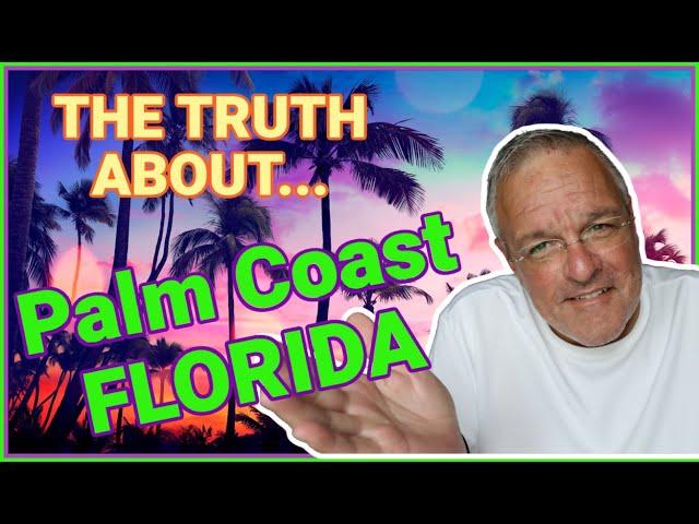 THE TRUTH ABOUT PALM COAST FLORIDA... Moving to Palm Coast Florida