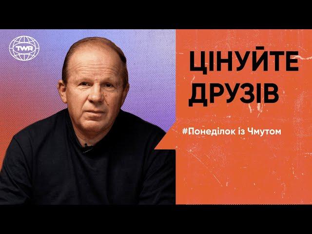 Понеділок з Чмутом | Цінуйте друзів