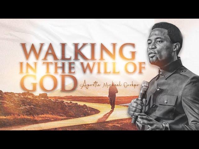 Walking in the Will of God - Apostle Michael Orokpo