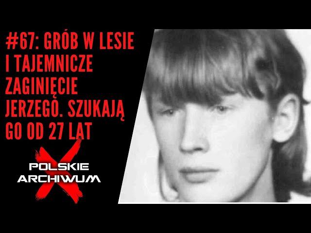 Polskie Archiwum X #67: Grób w lesie i tajemnicze zaginięcie Jerzego. Bliscy szukają go od 27 lat