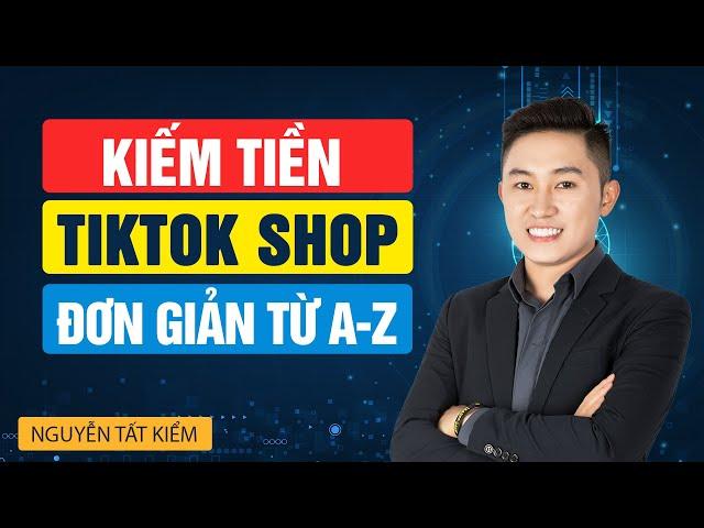 Hướng dẫn tạo Tài Khoản, Đăng Sản Phẩm, Bán Hàng trên TIKTOK SHOP từ A-Z