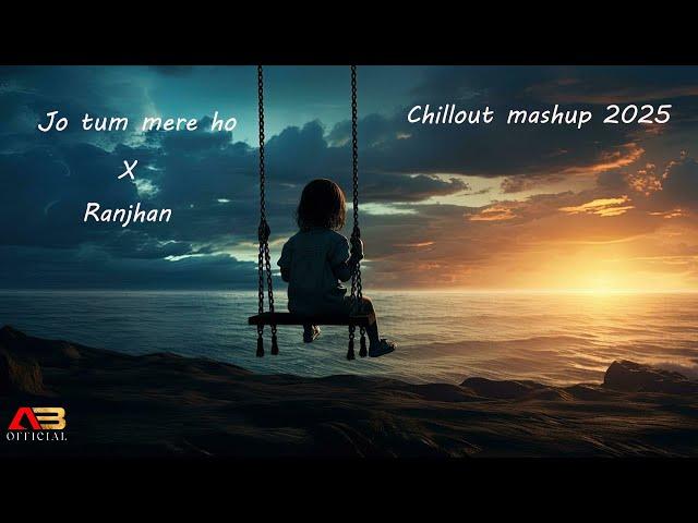 Jo Tum Mere Ho x Ranjhan  | Chillout Mashup 2025 | AB Official