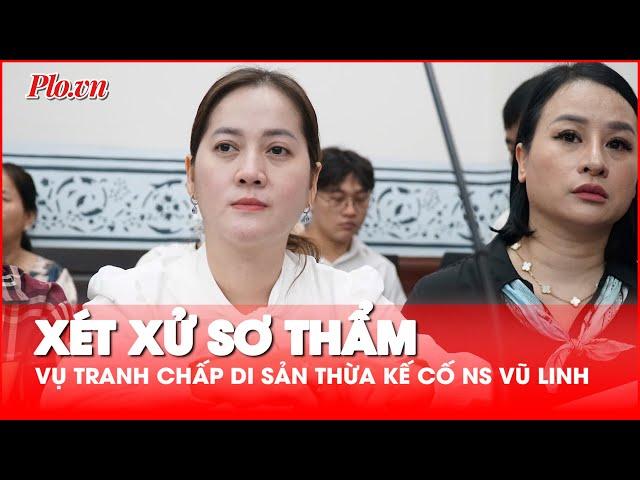 Hôm nay, xét xử sơ thẩm vụ tranh chấp di sản thừa kế cố NSƯT Vũ Linh - PLO