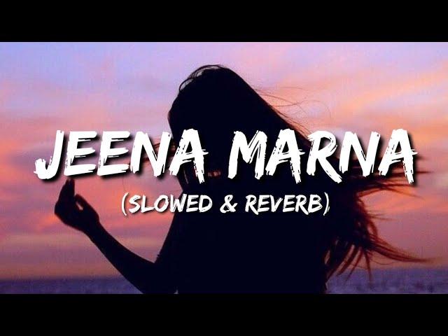 Jeena Marna Lyrics - [Slowed & Reverb]