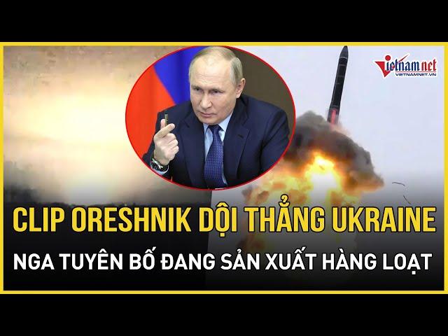 Nga chính thức công bố video tên lửa Oreshnik tấn công Ukraine, thừa nhận đang sản xuất hàng loạt