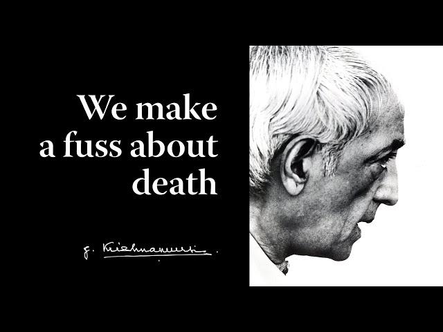 We make a fuss about death | Krishnamurti