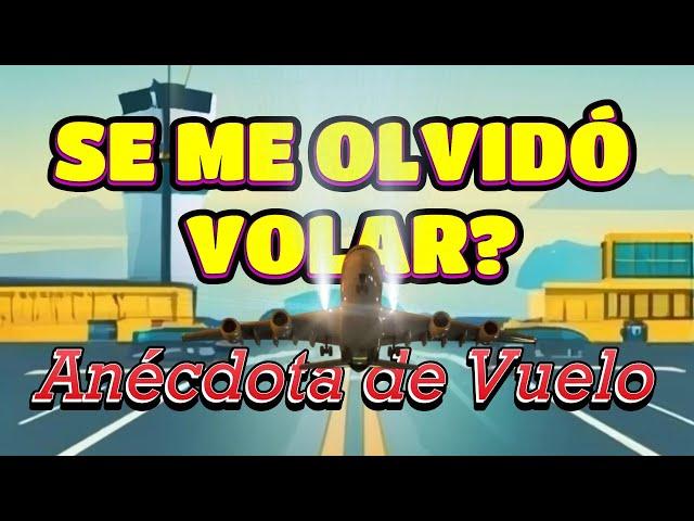 Anécdota de vuelo... SE ME OLVIDÓ VOLAR?