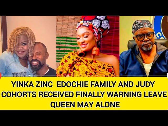 YINKA ZINC  EDOCHIE FAMILY AND JUDY COHORTS RECEIVED FINALLY WARNING LEAVE QUEEN MAY ALONE