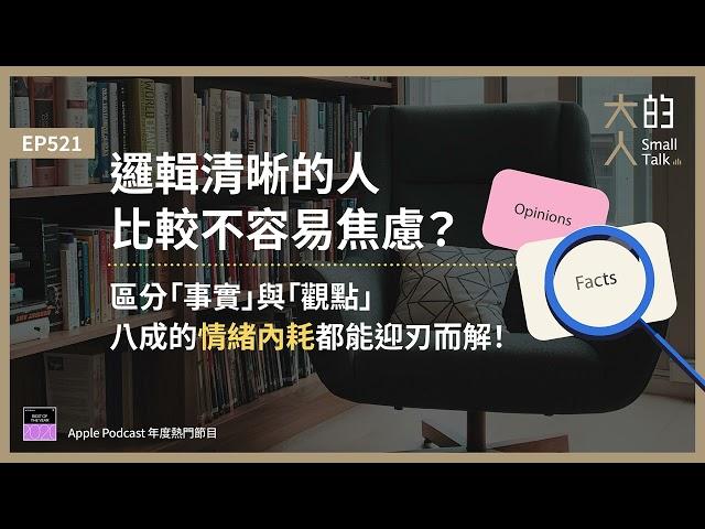 EP521 邏輯清晰的人比較不容易焦慮？區分「事實」與「觀點」，八成的 #情緒內耗 都能迎刃而解！｜大人的Small Talk