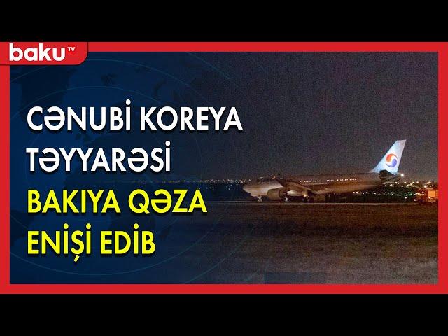 Cənubi Koreya təyyarəsi Bakıya qəza enişi edib - BAKU TV