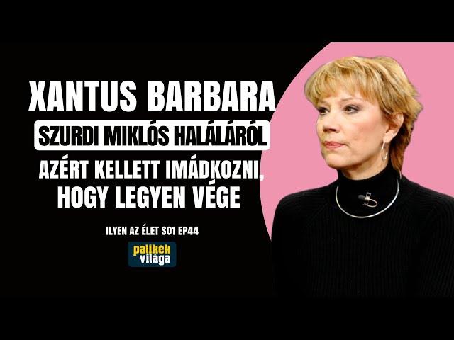 XANTUS BARBARA SZURDI MIKLÓS HALÁLÁRÓL: AZÉRT KELLETT IMÁDKOZNI, HOGY LEGYEN VÉGE / Palikék Világa