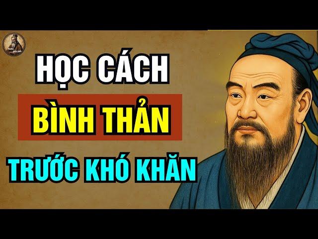 LỜI DẠY CỔ NHÂN : HÃY HỌC CÁCH BÌNH THẢN TRƯỚC KHÓ KHĂN | Triết lý sống ngàn đời