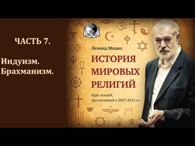 История мировых религий. Часть 7. Индуизм. Брахманизм. Леонид Мацих.