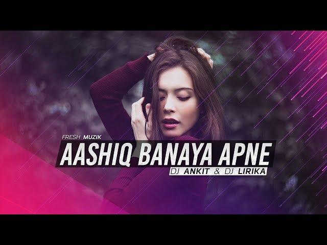 Aashiq Banaya Apne (Remix) - DJ Ankit & DJ Lirika