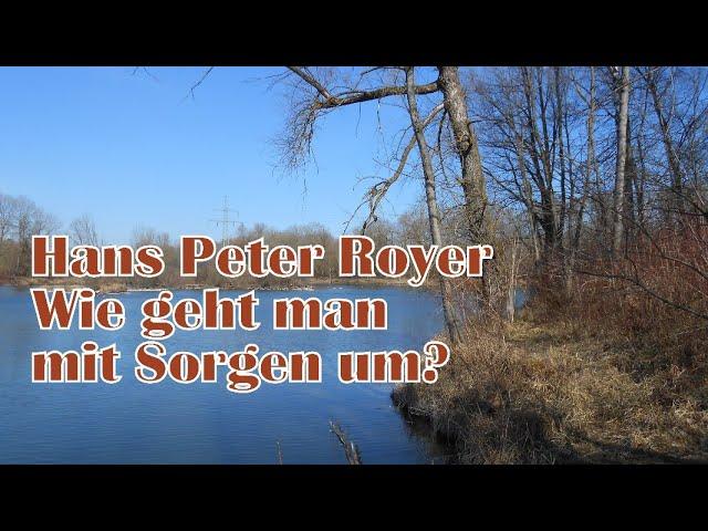 Wie geht man mit Sorgen um? (Hans-Peter Royer)