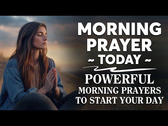 MORNING PRAYER TODAY Powerful Morning Prayers To Start Your Day