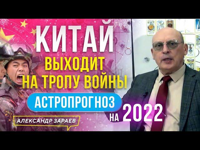 КИТАЙ ВЫХОДИТ НА ТРОПУ ВОЙНЫ.  АСТРОЛОГИЧЕСКИЙ ПРОГНОЗ НА 2022 | АСТРОЛОГ АЛЕКСАНДР ЗАРАЕВ 2022