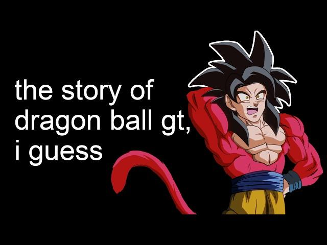 the entire story of Dragon Ball GT, i guess