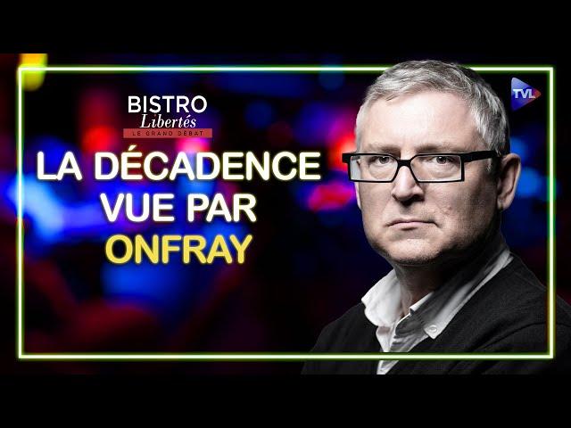 La décadence vue par Michel Onfray - Bistro Libertés - TVL