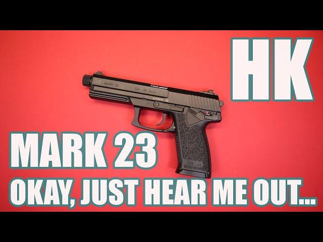 HK MARK 23...OKAY, JUST HEAR ME OUT...