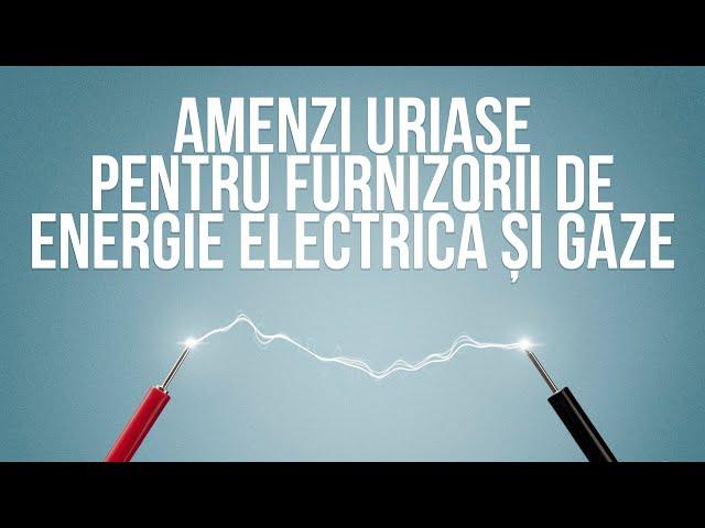 Amenzi uriașe pentru furnizorii de energie electrică și gaze. Ce nereguli au fost descoperite