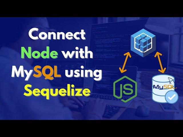 Sequelize ORM: MySQL Connection With Node.js Using Sequelize | NodeJS MySQL Connection Solution