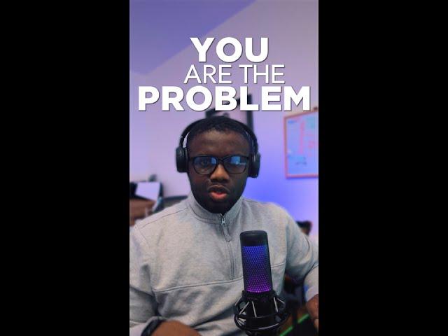 YOU ARE THE PROBLEM