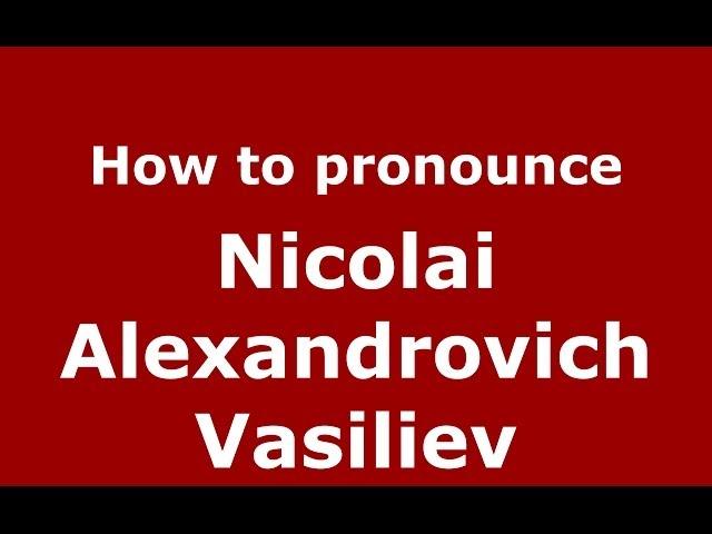 How to pronounce Nicolai Alexandrovich Vasiliev (Russian/Russia) - PronounceNames.com