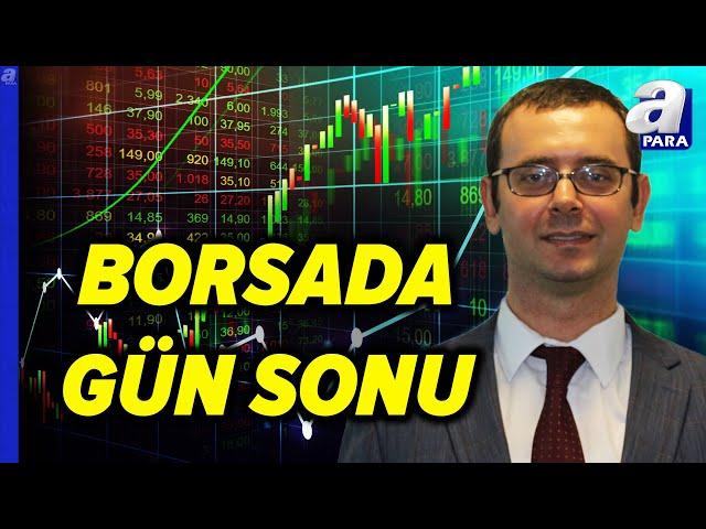 Borsa İstanbul Günü Nasıl Tamamladı? Arda Coşar Değerlendirdi | A Para