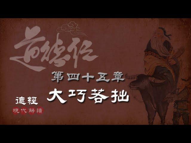 道德經45-第四十五章-大巧若拙(清靜章)-大成若缺，其用不弊；大盈若沖，其用不窮。大直若屈，大巧若拙，大辯若訥。躁勝寒，靜勝熱，清靜為天下正。現代解讀＋智慧案例：懂得裝傻的人更聰明