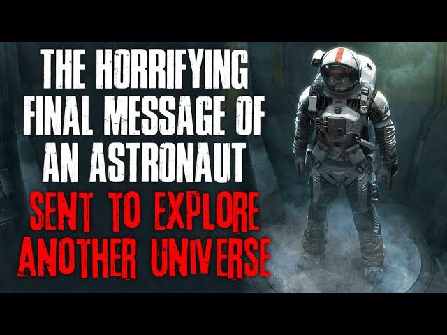 "The Horrifying Final Message Of An Astronaut Sent To Explore Another Universe" Creepypasta