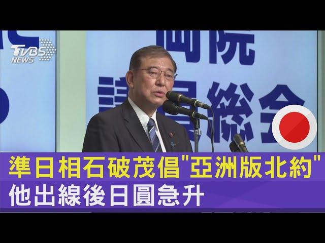 準日相石破茂倡「亞洲版北約」 他出線後日圓急升｜TVBS新聞 @TVBSNEWS02