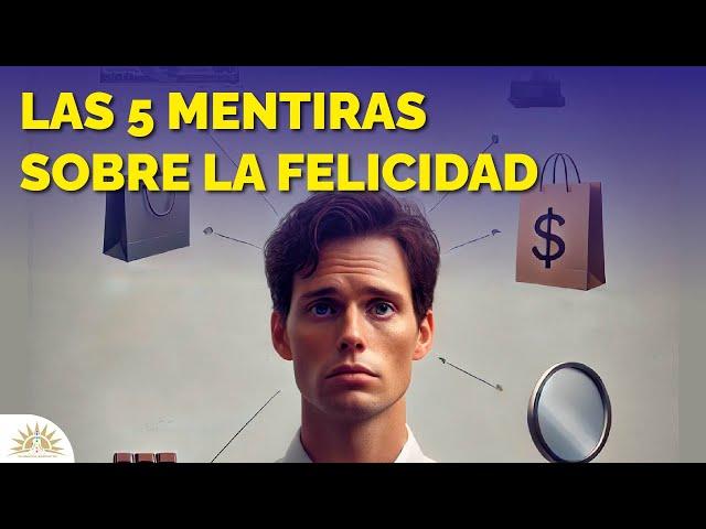 Las 5 Mentiras sobre la Felicidad que Debes Conocer 